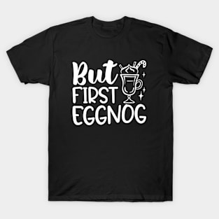 But First Eggnog T-Shirt